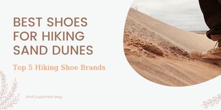 Features To Consider Choosing The Best Shoes For Hiking Sand Dunes